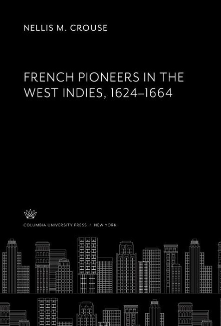 French Pioneers in the West Indies 1624-1664 - Nellis M. Crouse