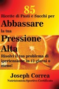 Cover-Bild zum Titel '85 Ricette di Pasti e Succhi per Abbassare la tua Pressione Alta' von 'Joseph Correa'
