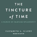The Tincture of Time: A Memoir of (Medical) Uncertainty - Elizabeth L. Silver