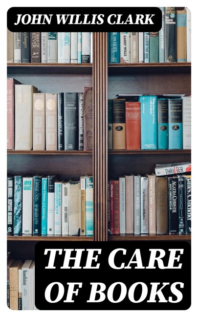 The Care of Books - John Willis Clark