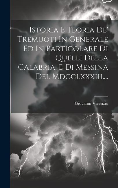 Istoria E Teoria De' Tremuoti In Generale Ed In Particolare Di Quelli Della Calabria, E Di Messina Del Mdcclxxxiii.... - Giovanni Vivenzio