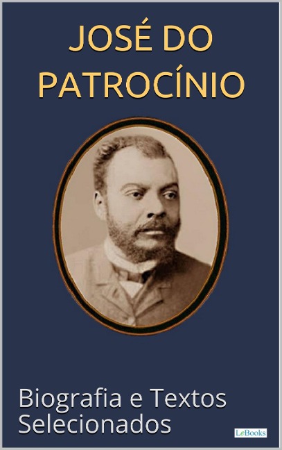 JOSÉ DO PATROCÍNIO: Biografia e textos selecionados - Edições Lebooks