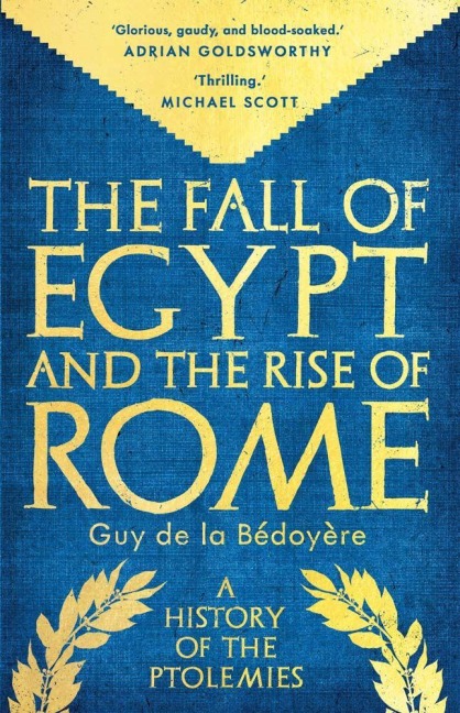 The Fall of Egypt and the Rise of Rome - Guy De La Bedoyere