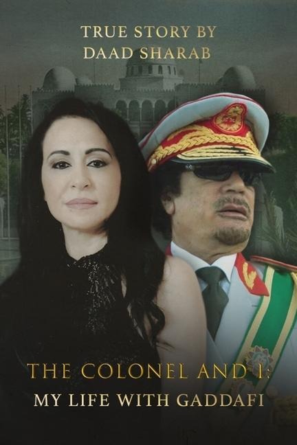 The Colonel and I: My Life with Gaddafi - Daad Sharab