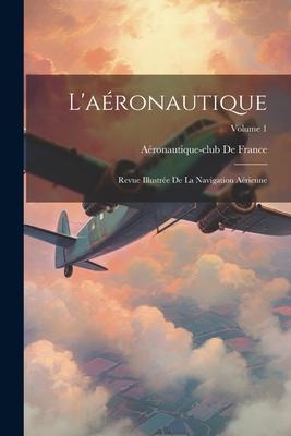 L'aéronautique: Revue Illustrée De La Navigation Aérienne; Volume 1 - 