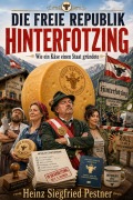 Cover-Bild zum Titel 'Die freie Republik Hinterfotzing' von 'Heinz Siegfried Pestner'