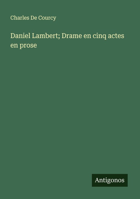 Daniel Lambert; Drame en cinq actes en prose - Charles De Courcy