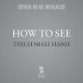 How to See - Thich Nhat Hanh