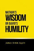 Nathan's Wisdom or David's Humility - James Orhin Agyin