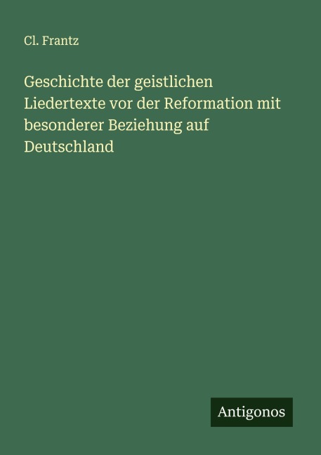 Geschichte der geistlichen Liedertexte vor der Reformation mit besonderer Beziehung auf Deutschland - Cl. Frantz