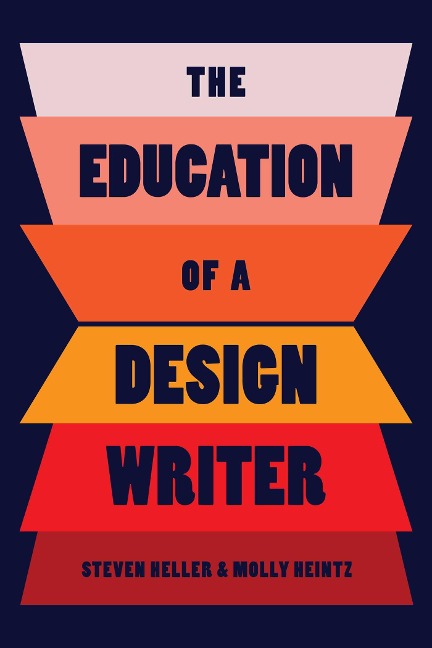 The Education of a Design Writer - Steven Heller, Molly Heintz