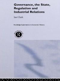 Governance, The State, Regulation and Industrial Relations - Ian Clark