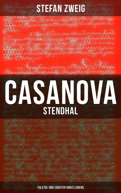 Casanova - Stendhal - Tolstoi: Drei Dichter ihres Lebens - Stefan Zweig