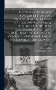 Cover-Bild zum Titel 'Dictionnaire picard, gaulois et françois, contenant aussi les mots gaulois approchants le plus de dialecte de la Picardie avec leur signification en françois. Ouvrage indispensablement nécessaire a tous ceux qui' von 'Alcius Ledieu, Louis François Daire'