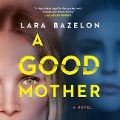 Cover-Bild zum Titel 'A Good Mother Lib/E' von 'Lara Bazelon'
