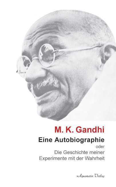 M. K. Ghandi: Eine Autobiographie oder Die Geschichte meiner Experimente mit der Wahrheit - Mohandas Karamchand Gandhi