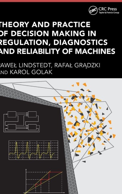 Theory and Practice of Decision Making in Regulation, Diagnostics and Reliability of Machines - Pawe¿ Lindstedt, Rafa¿ Gr¿dzki, Karol Golak