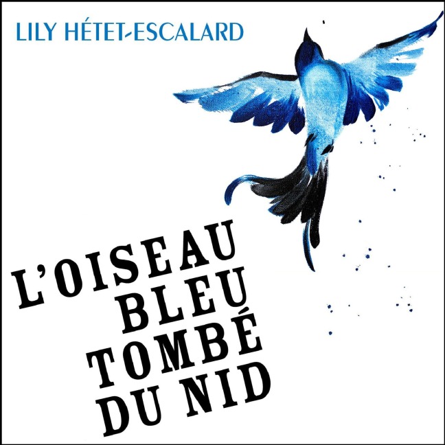 L'Oiseau bleu tombé du nid - Lily Hétet-Escalard