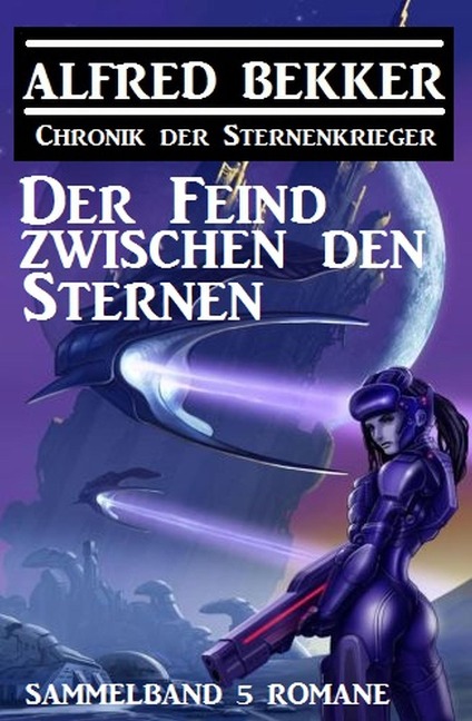 Der Feind zwischen den Sternen: Chronik der Sternenkrieger Sammelband 5 Romane - Alfred Bekker