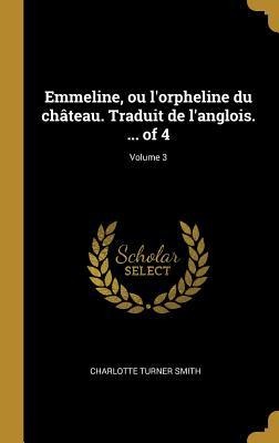 Emmeline, ou l'orpheline du château. Traduit de l'anglois. ... of 4; Volume 3 - Charlotte Turner Smith