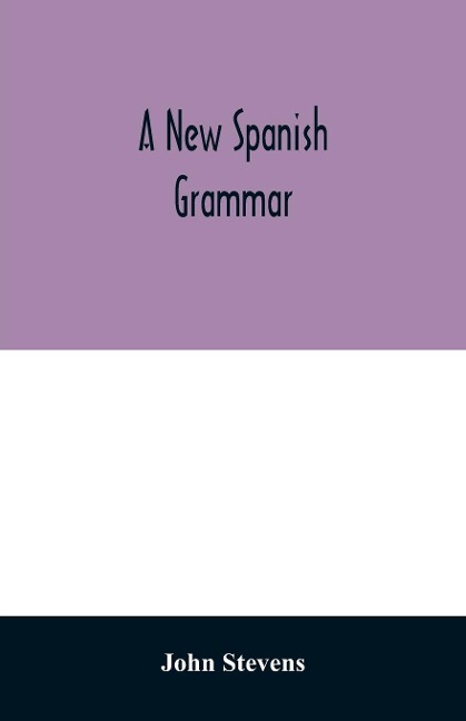 A new Spanish grammar - John Stevens