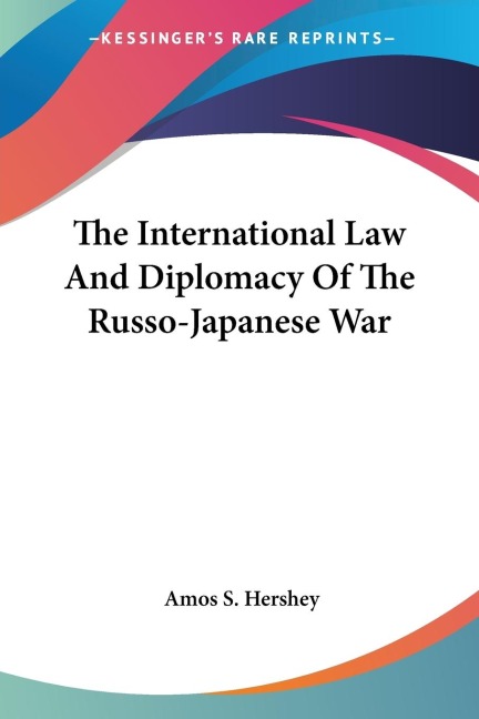 The International Law And Diplomacy Of The Russo-Japanese War - Amos S. Hershey