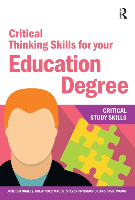 Critical Thinking Skills for your Education Degree - Jane Bottomley, Kulwinder Maude, Steven Pryjmachuk, David Waugh
