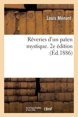 Rêveries d'Un Païen Mystique. 2e Édition - Louis Ménard