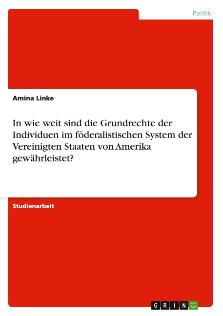 In wie weit sind die Grundrechte der Individuen im föderalistischen System der Vereinigten Staaten von Amerika gewährleistet? - Amina Linke