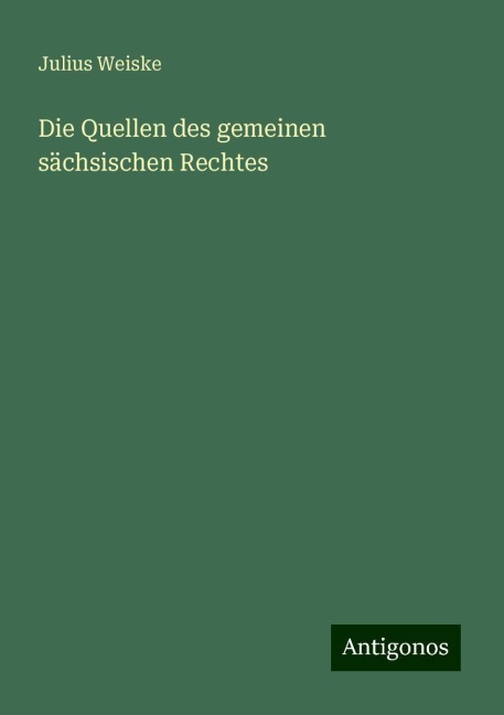 Die Quellen des gemeinen sächsischen Rechtes - Julius Weiske