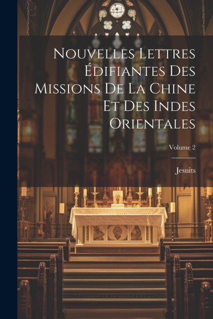 Nouvelles Lettres Édifiantes Des Missions De La Chine Et Des Indes Orientales; Volume 2 - Jesuits