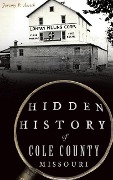 Hidden History of Cole County, Missouri - Jeremy P. Ämick