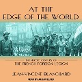 At the Edge of the World Lib/E: The Heroic Century of the French Foreign Legion - Jean-Vincent Blanchard
