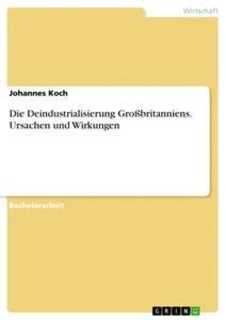 Die Deindustrialisierung Großbritanniens. Ursachen und Wirkungen - Johannes Koch