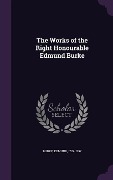 The Works of the Right Honourable Edmund Burke - Edmund Burke