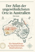 Cover-Bild zum Titel 'Der Atlas der ungewöhnlichsten Orte in Australien' von 'Ella Scholz'