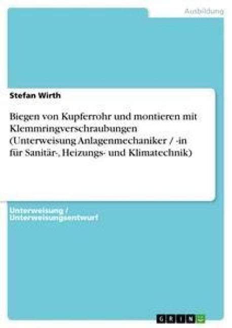 Biegen von Kupferrohr und montieren mit Klemmringverschraubungen (Unterweisung Anlagenmechaniker / -in für Sanitär-, Heizungs- und Klimatechnik) - Stefan Wirth