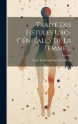 Cover-Bild zum Titel 'Traité Des Fistules Uro-Génitales De La Femme ...' von 'Louis François Joseph Deroubaix'