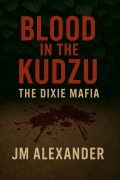 Cover-Bild zum Titel 'Blood in the Kudzu The Dixie Mafia' von 'Jm Alexander'