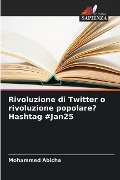 Rivoluzione di Twitter o rivoluzione popolare? Hashtag #Jan25 - Mohammed Abicha