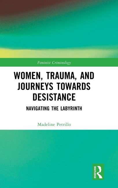 Women, Trauma, and Journeys towards Desistance - Madeline Petrillo