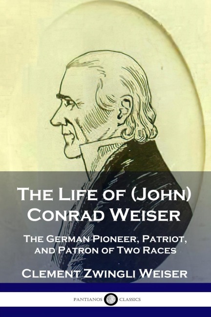 The Life of (John) Conrad Weiser - Clement Zwingli Weiser