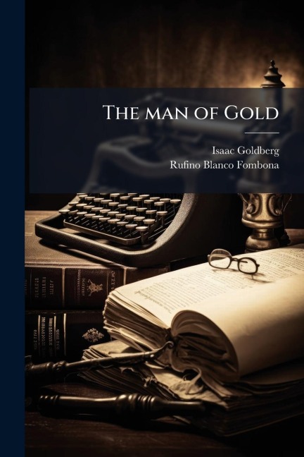 The man of Gold - Isaac Goldberg, Rufino Blanco-Fombona