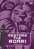 Restore the Roar!: Resources for Lent and Easter Preaching and Worship - R. Reed Lessing