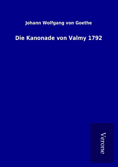 Die Kanonade von Valmy 1792 - Johann Wolfgang von Goethe