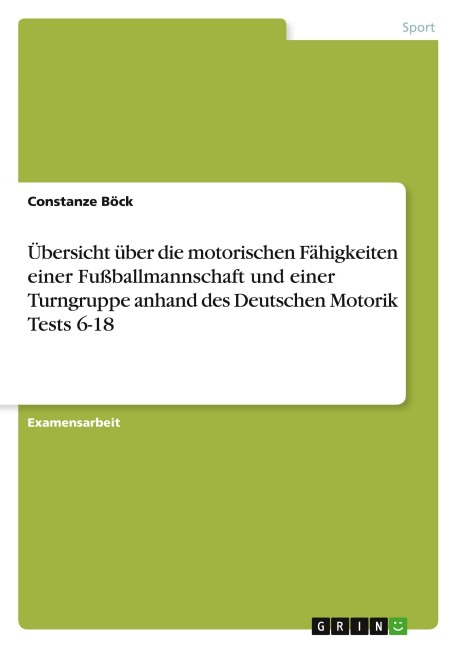 Übersicht über die motorischen Fähigkeiten einer Fußballmannschaft und einer Turngruppe anhand des Deutschen Motorik Tests 6-18 - Constanze Böck