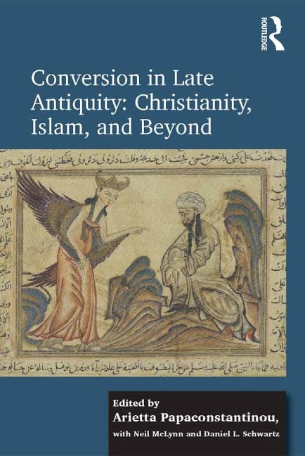 Conversion in Late Antiquity: Christianity, Islam, and Beyond - Arietta Papaconstantinou, Daniel L. Schwartz