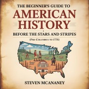 Cover-Bild zum Titel 'The Beginner's Guide to American History - Before the Stars and Stripes (Pre-Columbus to 1776)' von 'Steven Mcananey'