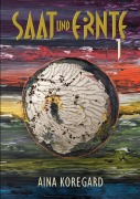 Cover-Bild zum Titel 'SAAT und ERNTE, Band 1' von 'Aina Koregard'