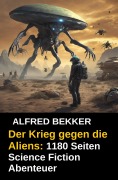 Cover-Bild zum Titel 'Der Krieg gegen die Aliens: 1180 Seiten Science Fiction Abenteuer' von 'Alfred Bekker'